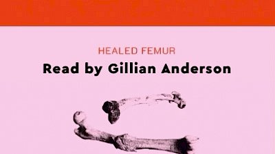 Healed femur, read by Gillian Anderson