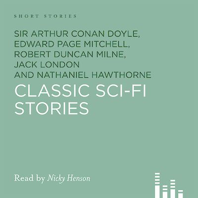 Classic Sci-Fi Stories by Sir Arthur Conan Doyle, Edward Page Mitchell, Robert Duncan Milne, Nathaniel Hawthorne, Jack London, Frank R. Stockton cover
