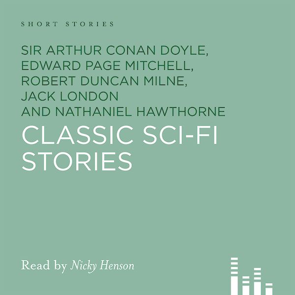 Classic Sci-Fi Stories by Sir Arthur Conan Doyle, Edward Page Mitchell, Robert Duncan Milne, Nathaniel Hawthorne, Jack London, Frank R. Stockton (Downloadable audio ISBN 9780857866424) book cover