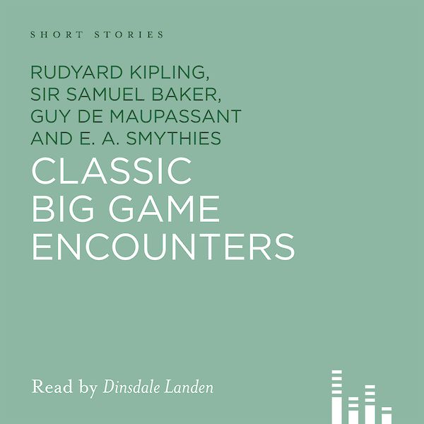 Classic Big Game Encounters by Rudyard Kipling, Samuel Baker, G.P. Sanderson, James Inglis, A. Mervyn Smith, E.A. Smythies, Guy De Maupassant (Downloadable audio ISBN 9780857867544) book cover