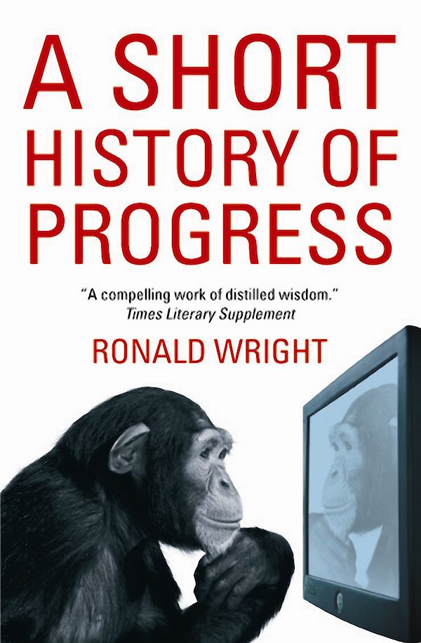 A Short History Of Progress by Ronald Wright (eBook ISBN 9781847676610) book cover