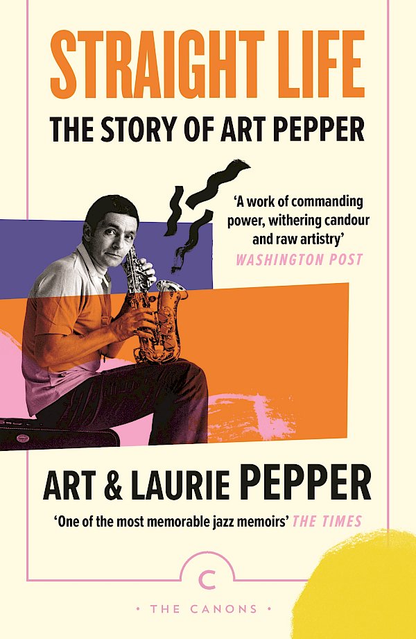 Straight Life: The Story Of Art Pepper by Art Pepper, Laurie Pepper (Paperback ISBN 9781838857950) book cover