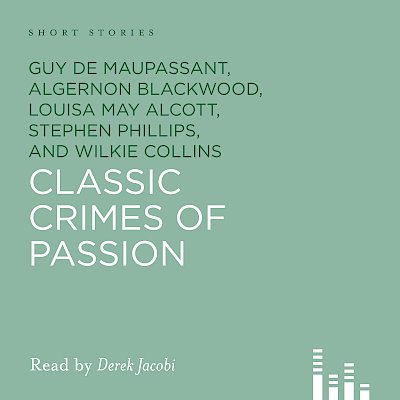 Classic Crimes Of Passion by Guy De Maupassant, Algernon Blackwood, Louisa May Alcott, Stephen Phillips, Wilkie Collins cover