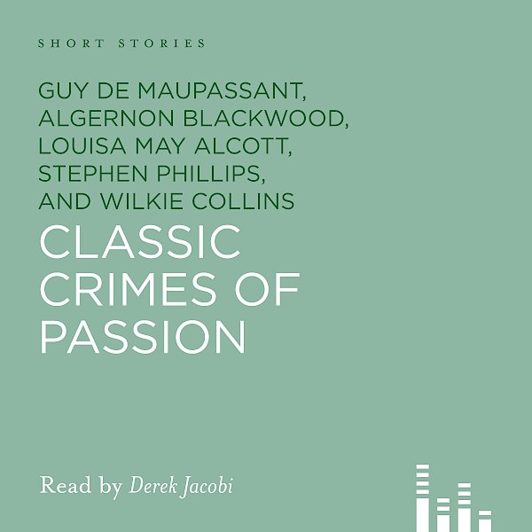 Classic Crimes Of Passion by Guy De Maupassant, Algernon Blackwood, Louisa May Alcott, Stephen Phillips, Wilkie Collins (Downloadable audio ISBN 9780857866349) book cover