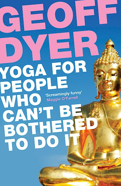 Yoga for People Who Can't Be Bothered to Do It by Geoff Dyer cover