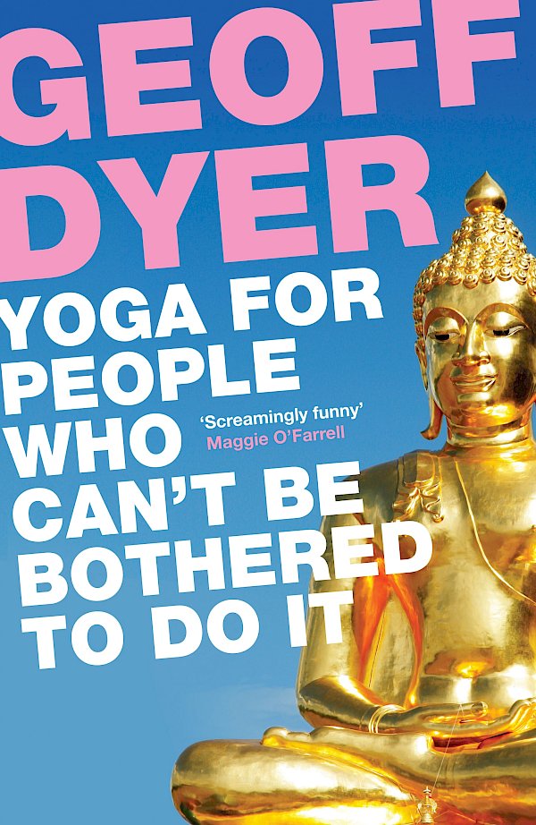 Yoga for People Who Can't Be Bothered to Do It by Geoff Dyer (Paperback ISBN 9780857864062) book cover