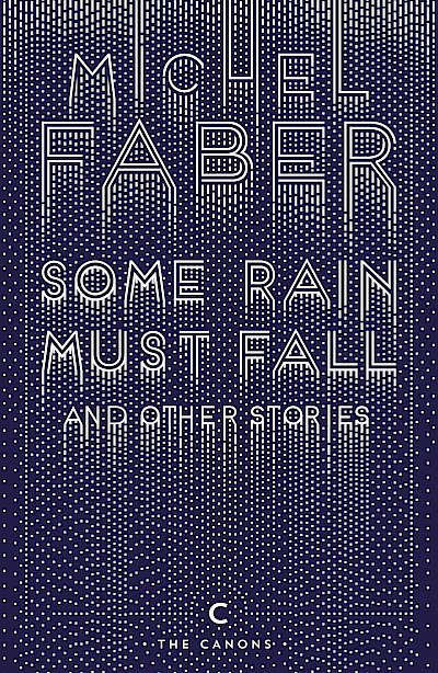 Some Rain Must Fall And Other Stories by Michel Faber cover