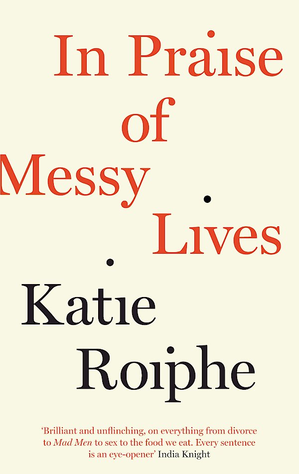 In Praise of Messy Lives by Katie Roiphe (Paperback ISBN 9781782112082) book cover
