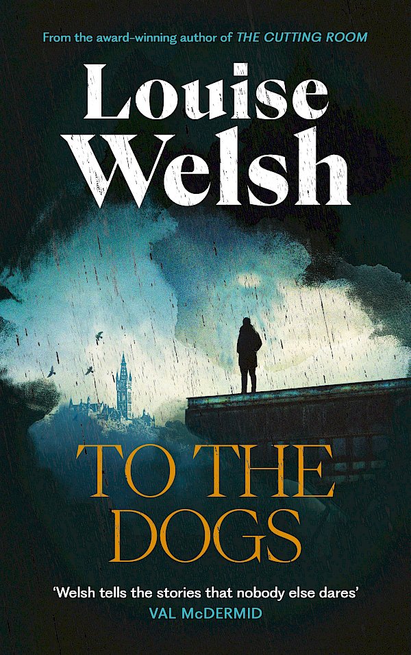 To the Dogs by Louise Welsh (Hardback ISBN 9781838859817) book cover