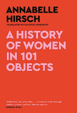 A History of Women in 101 Objects by Annabelle Hirsch cover