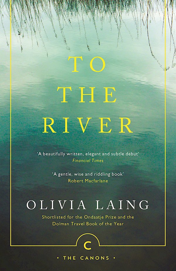 To the River by Olivia Laing (Paperback ISBN 9781786891587) book cover