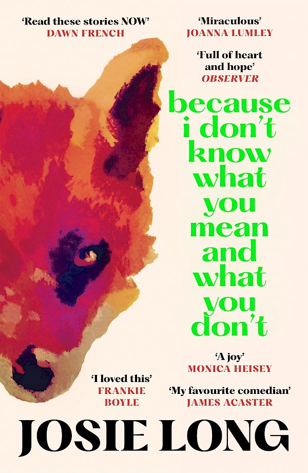 Because I Don't Know What You Mean and What You Don't by Josie Long (Paperback ISBN 9781838856090) book cover