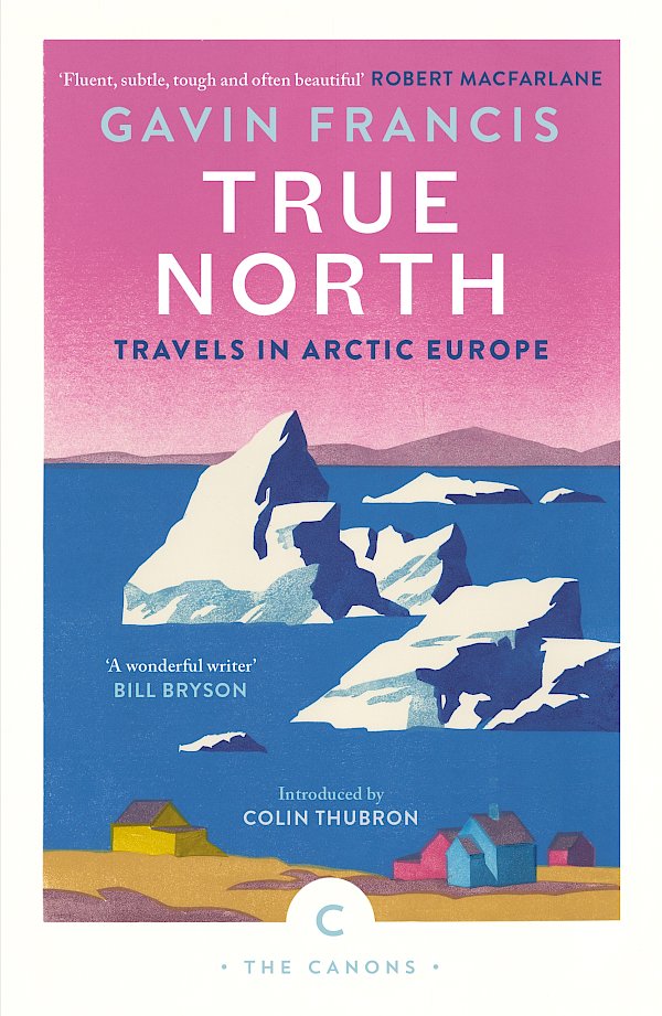 True North: Travels in Arctic Europe by Gavin Francis (Paperback ISBN 9781837261956) book cover